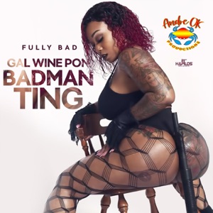 Gal Wine Pon Badman Ting-Fully Bad