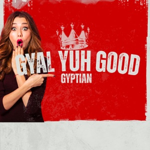 Gyal Yuh Good-Gyptian