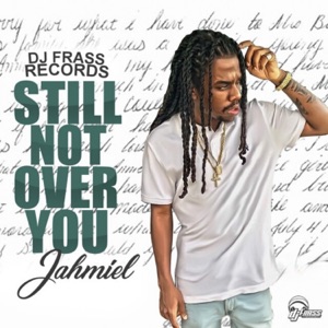 Still Not over You-Jahmiel