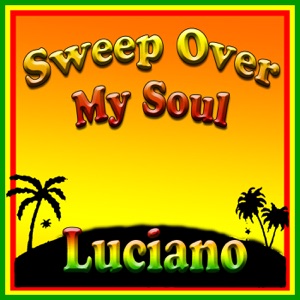 Luciano - Sweep Over My Soul