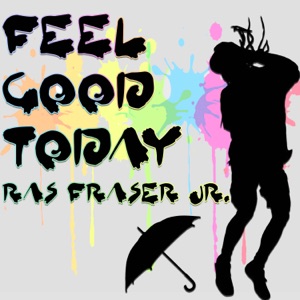 Feel Good Today-Ras Fraser Jr.