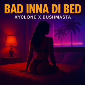 Bad Inna Di Bed-Xyclone