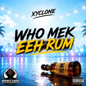 Who Mek Eeh Rum - Xyclone